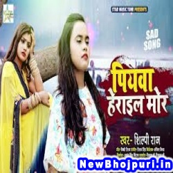 Piyawa Herail Mor (Shilpi Raj) Shilpi Raj  New Bhojpuri Mp3 Song Dj Remix Gana Download