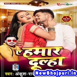 Ye Hamar Dulha Ankush Raja Ye Hamar Dulha (Ankush Raja) New Bhojpuri Mp3 Song Dj Remix Gana Download