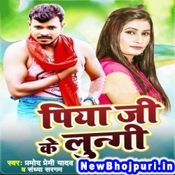Piya Ji Ke Lungi (Pramod Premi Yadav) Pramod Premi Yadav  New Bhojpuri Mp3 Song Dj Remix Gana Download
