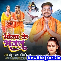 Bhola Ke Bhakt (Ankush Raja, Shilpi Raj) Ankush Raja, Shilpi Raj  New Bhojpuri Mp3 Song Dj Remix Gana Download
