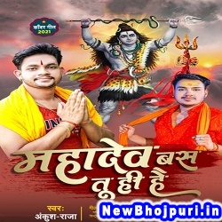 Mahadev Bas Tu Hi Hai (Ankush Raja) Ankush Raja  New Bhojpuri Mp3 Song Dj Remix Gana Download