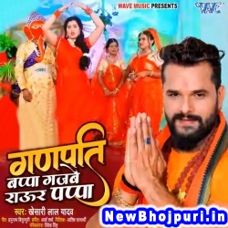 Ganpati Bappa Gajbe Raur Pappa (Khesari Lal Yadav) Khesari Lal Yadav  New Bhojpuri Mp3 Song Dj Remix Gana Download