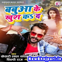 Babua Ke Khush Ka Da (Khesari Lal Yadav, Shilpi Raj) Khesari Lal Yadav, Shilpi Raj  New Bhojpuri Mp3 Song Dj Remix Gana Download