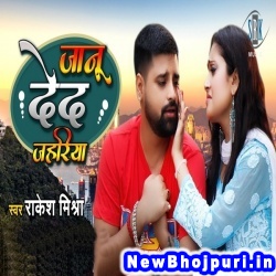 Janu Deda Jahariya Kha Ke Mar Jai Rakesh Mishra Janu Deda Jahariya (Rakesh Mishra) New Bhojpuri Mp3 Song Dj Remix Gana Download