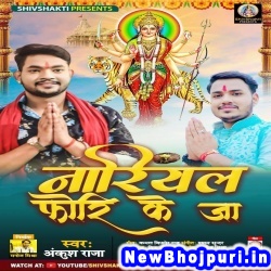 Nariyal Fori Ke Ja (Ankush Raja) Ankush Raja  New Bhojpuri Mp3 Song Dj Remix Gana Download