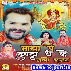 Maatha Pe Dupatta Dha Ke Nacho Sanam (Khesari Lal Yadav, Antra Singh Priyanka) Khesari Lal Yadav, Antra Singh Priyanka  New Bhojpuri Mp3 Song Dj Remix Gana Download