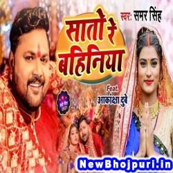 Saato Re Bahiniya (Samar Singh) Samar Singh  New Bhojpuri Mp3 Song Dj Remix Gana Download