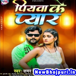 Piyawa Ke Pyar (Samar Singh, Shilpi Raj) Samar Singh, Shilpi Raj  New Bhojpuri Mp3 Song Dj Remix Gana Download