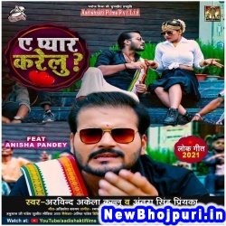 Ae Pyar Karelu (Arvind Akela Kallu Ji, Antra Singh Priyanka) Arvind Akela Kallu Ji, Antra Singh Priyanka  New Bhojpuri Mp3 Song Dj Remix Gana Download