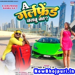 Ae Girlfriend Banbu Ka (Arvind Akela Kallu Ji, Antra Singh Priyanka) Arvind Akela Kallu Ji, Antra Singh Priyanka  New Bhojpuri Mp3 Song Dj Remix Gana Download
