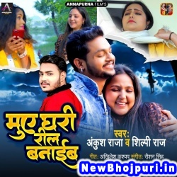 Muwe Ghari Reel Banaib (Ankush Raja, Shilpi Raj) Ankush Raja, Shilpi Raj  New Bhojpuri Mp3 Song Dj Remix Gana Download
