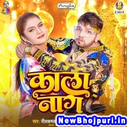 Kala Naag (Neelkamal Singh, Shilpi Raj) Neelkamal Singh, Shilpi Raj  New Bhojpuri Mp3 Song Dj Remix Gana Download