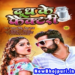 Dudh Ke Factory Samar Singh, Neha Raj Dudh Ke Factory (Samar Singh, Neha Raj) New Bhojpuri Mp3 Song Dj Remix Gana Download