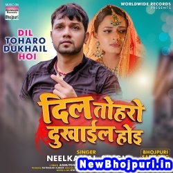 Dil Toharo Dukhail Hoi (Neelkamal Singh) Neelkamal Singh  New Bhojpuri Mp3 Song Dj Remix Gana Download