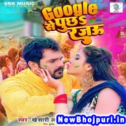 Google Se Puchha Rajau Ki Rang Kaha Dalal Jala Khesari Lal Yadav, Shilpi Raj Google Se Puchha Rajau (Khesari Lal Yadav, Shilpi Raj) New Bhojpuri Mp3 Song Dj Remix Gana Download