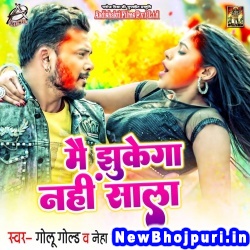 Main Jhukega Nahi Sala Golu Gold, Neha Raj Main Jhukega Nahi Sala (Golu Gold, Neha Raj) New Bhojpuri Mp3 Song Dj Remix Gana Download