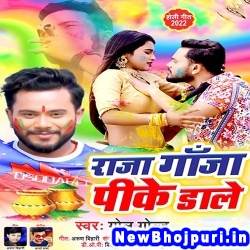 Raja Ganja Pike Dale Golu Gold Raja Ganja Pike Dale (Golu Gold) New Bhojpuri Mp3 Song Dj Remix Gana Download