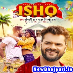 ishq (Khesari Lal Yadav, Shilpi Raj) Khesari Lal Yadav, Shilpi Raj  New Bhojpuri Mp3 Song Dj Remix Gana Download