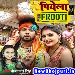 Piyela Frooti (Neelkamal Singh, Shilpi Raj) Neelkamal Singh, Shilpi Raj  New Bhojpuri Mp3 Song Dj Remix Gana Download