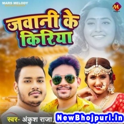 Jawani Ke Kiriya (Ankush Raja, Shilpi Raj) Ankush Raja, Shilpi Raj  New Bhojpuri Mp3 Song Dj Remix Gana Download