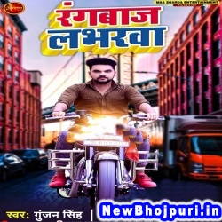 Rangbaj Labharva (Gunjan Singh) Gunjan Singh  New Bhojpuri Mp3 Song Dj Remix Gana Download