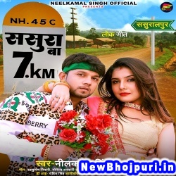 Sasura Ba 7KM (Neelkamal Singh) Neelkamal Singh  New Bhojpuri Mp3 Song Dj Remix Gana Download