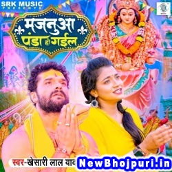 Majanua Panda Ho Gail Khesari Lal Yadav Majanua Panda Ho Gail (Khesari Lal Yadav) New Bhojpuri Mp3 Song Dj Remix Gana Download