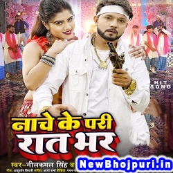 Nache Ke Pari Rat Bhar (Neelkamal Singh, Shilpi Raj) Neelkamal Singh, Shilpi Raj  New Bhojpuri Mp3 Song Dj Remix Gana Download