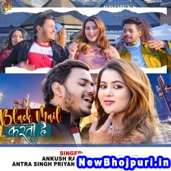 Black Mail Karti Hai (Ankush Raja, Shilpi Raj) Ankush Raja, Shilpi Raj  New Bhojpuri Mp3 Song Dj Remix Gana Download