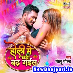 Holi Me Chhadi Badh Gail (Golu Gold) Golu Gold  New Bhojpuri Mp3 Song Dj Remix Gana Download