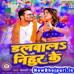 Dalwala Nihur Ke (Khesari Lal Yadav, Khushi Kakkar) Khesari Lal Yadav, Khushi Kakkar  New Bhojpuri Mp3 Song Dj Remix Gana Download