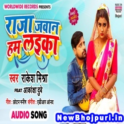 Raja Jawan Hum Laika (Rakesh Mishra) Rakesh Mishra Worldwide Records Bhojpuri New Bhojpuri Mp3 Song Dj Remix Gana Download